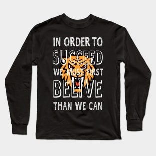 IN ORDER TO SUCCEED, WE MUST FIRST BELIVE THAN WE CAN Long Sleeve T-Shirt